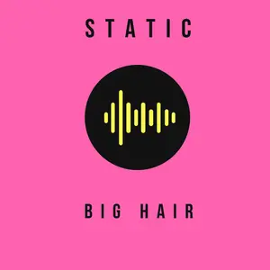 STATIC: BIG HAIR بث
